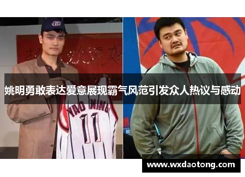 姚明勇敢表达爱意展现霸气风范引发众人热议与感动