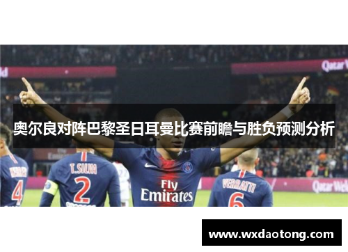 奥尔良对阵巴黎圣日耳曼比赛前瞻与胜负预测分析