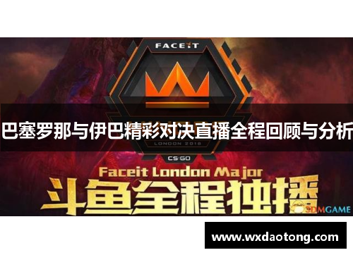 巴塞罗那与伊巴精彩对决直播全程回顾与分析