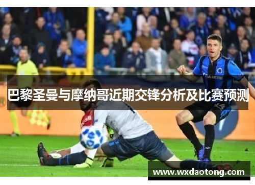 巴黎圣曼与摩纳哥近期交锋分析及比赛预测